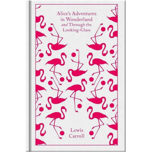 Lewis Carroll - Alice's Adventures in Wonderland and Through the Looking Glass
