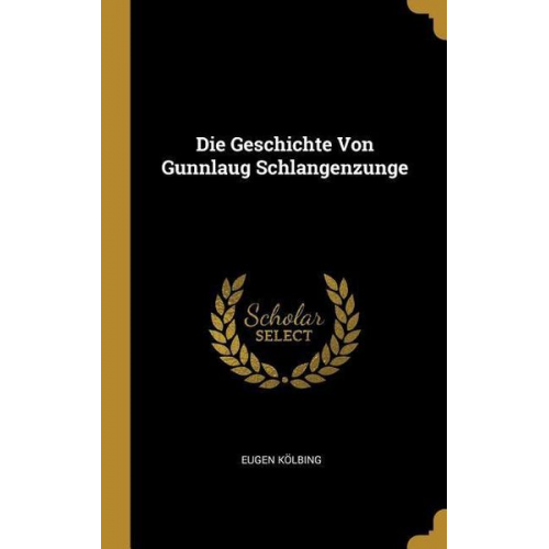 Eugen Kolbing - Die Geschichte Von Gunnlaug Schlangenzunge