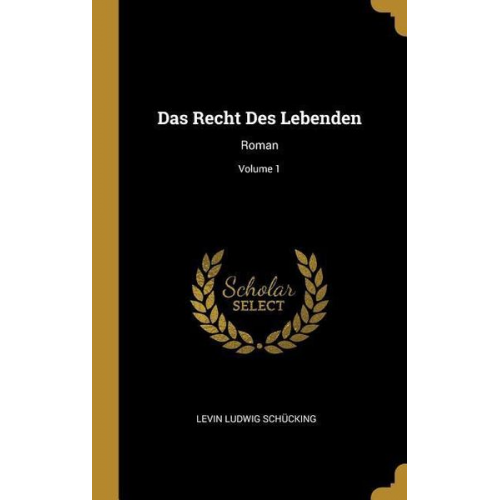 Levin Ludwig Schucking - Das Recht Des Lebenden: Roman; Volume 1