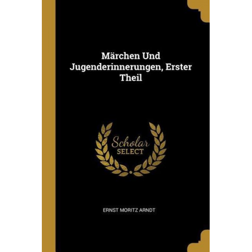 Ernst Moritz Arndt - Märchen Und Jugenderinnerungen, Erster Theil