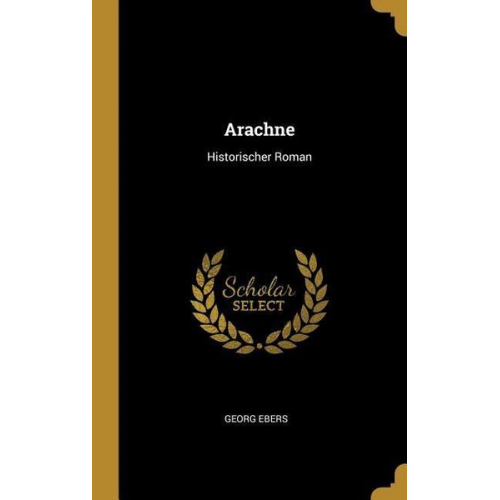 Georg Ebers - Arachne: Historischer Roman