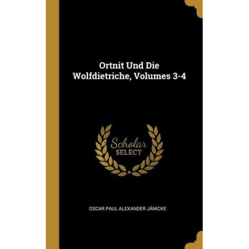 Oscar Paul Alexander Jänicke - Ortnit Und Die Wolfdietriche, Volumes 3-4