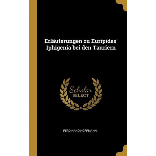 Ferdinand Hoffmann - Erläuterungen zu Euripides' Iphigenia bei den Tauriern