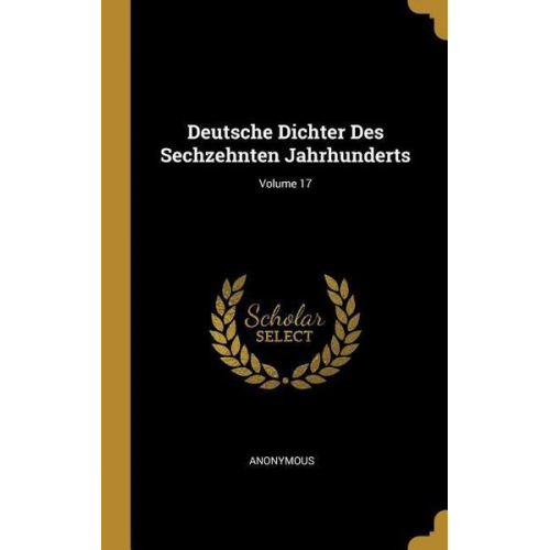 Deutsche Dichter Des Sechzehnten Jahrhunderts; Volume 17