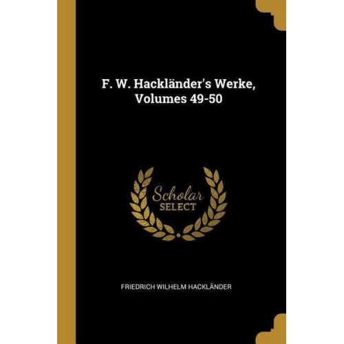 Friedrich Wilhelm Hacklander - F. W. Hackländer's Werke, Volumes 49-50