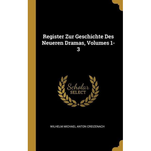 Wilhelm Michael Anton Creizenach - Register Zur Geschichte Des Neueren Dramas, Volumes 1-3