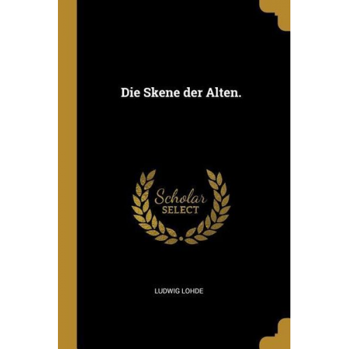 Ludwig Lohde - Die Skene Der Alten.