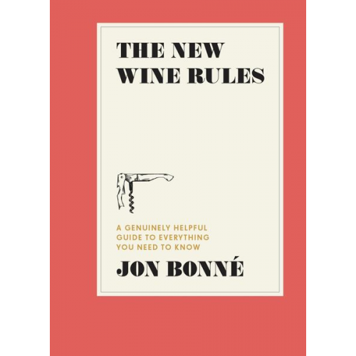 Jon Bonné - The New Wine Rules: A Genuinely Helpful Guide to Everything You Need to Know