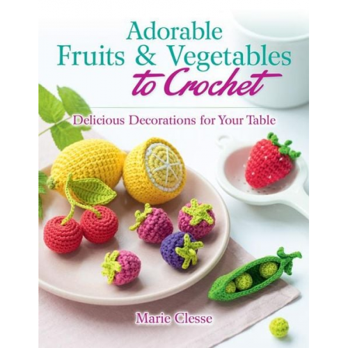 Marie Clesse - Adorable Fruits & Vegetables to Crochet