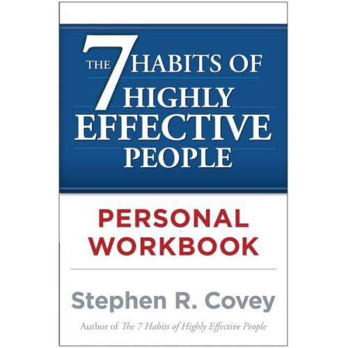 Stephen R. Covey - The 7 Habits of Highly Effective People. Workbook