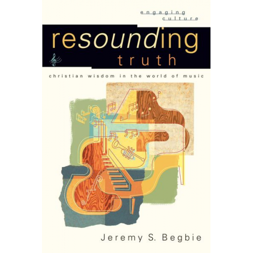 Jeremy S. Begbie Robert Johnston William Dyrness - Resounding Truth - Christian Wisdom in the World of Music