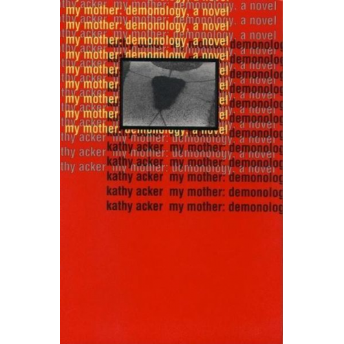 Kathy Acker - My Mother: Demonology