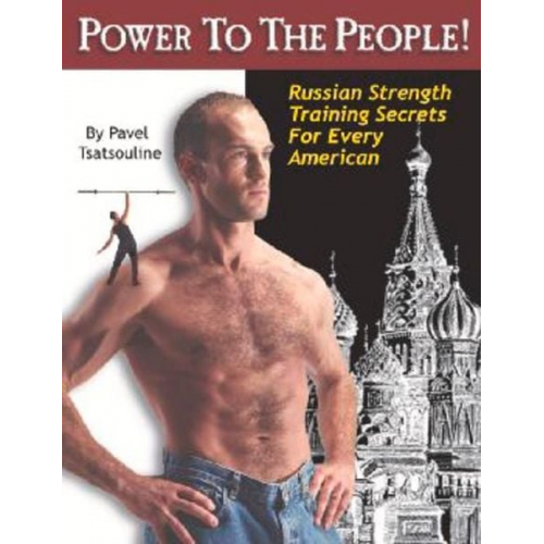 Pavel Tsatsouline - Power to the People!: Russian Strength Training Secrets for Every American