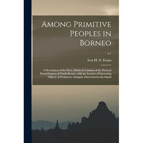 Among Primitive Peoples in Borneo; a Description of the Lives, Habits & Customs of the Piratical Head-hunters of North Borneo, With an Account of Inte