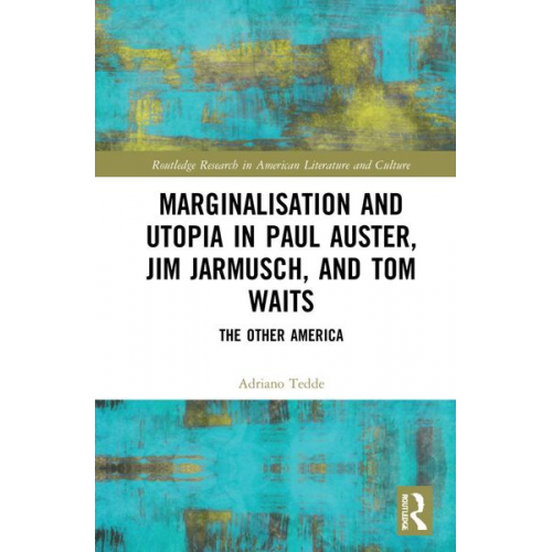 Adriano A. Tedde - Marginalisation and Utopia in Paul Auster, Jim Jarmusch and Tom Waits