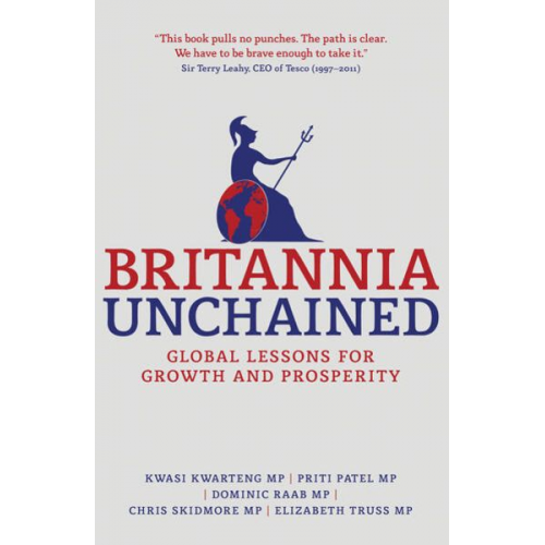 Kwasi Kwarteng P. Patel Dominic Raab Chris Skidmore Elizabeth Truss - Britannia Unchained