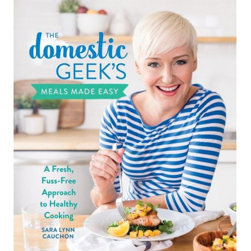 Sara Lynn Cauchon - The Domestic Geek's Meals Made Easy