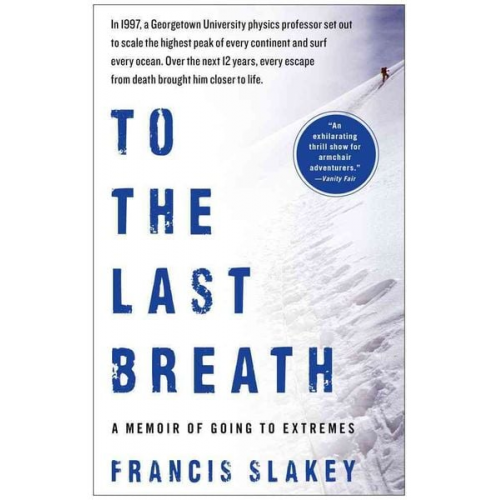 Francis Slakey - To the Last Breath: A Memoir of Going to Extremes