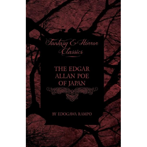 Edogawa Rampo - The Edgar Allan Poe of Japan - Some Tales by Edogawa Rampo - With Some Stories Inspired by His Writings (Fantasy and Horror Classics)