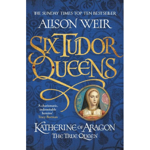 Alison Weir - Six Tudor Queens 1. Katherine of Aragon, The True Queen