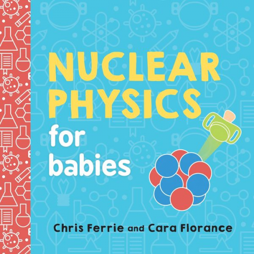 Chris Ferrie Cara Florance - Nuclear Physics for Babies