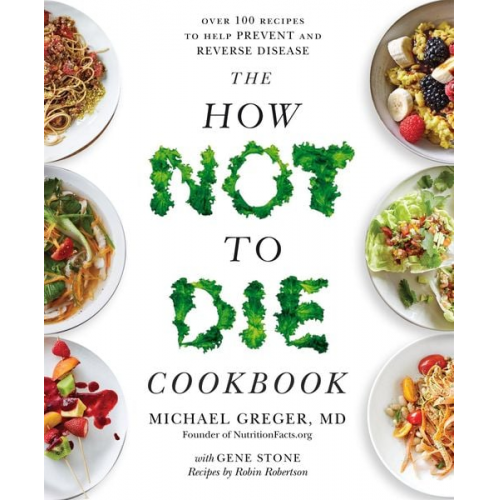 Michael Greger - The How Not To Die Cookbook