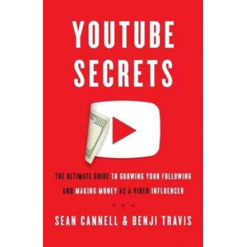 Benji Travis Sean Cannell - YouTube Secrets: The Ultimate Guide to Growing Your Following and Making Money as a Video Influencer