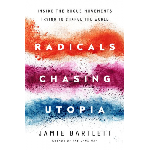 Jamie Bartlett - Radicals Chasing Utopia