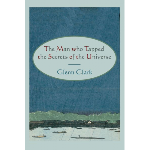 Glenn Clark - The Man Who Tapped the Secrets of the Universe