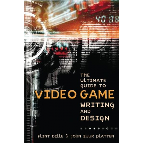 Flint Dille John Zuur Platten - The Ultimate Guide to Video Game Writing and Design