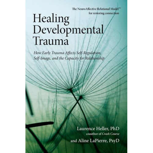 Laurence Heller Aline LaPierre - Healing Developmental Trauma: How Early Trauma Affects Self-Regulation, Self-Image, and the Capacity for Relationship