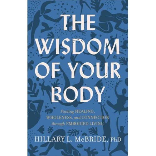 Hillary L. McBride - The Wisdom of Your Body - Finding Healing, Wholeness, and Connection through Embodied Living