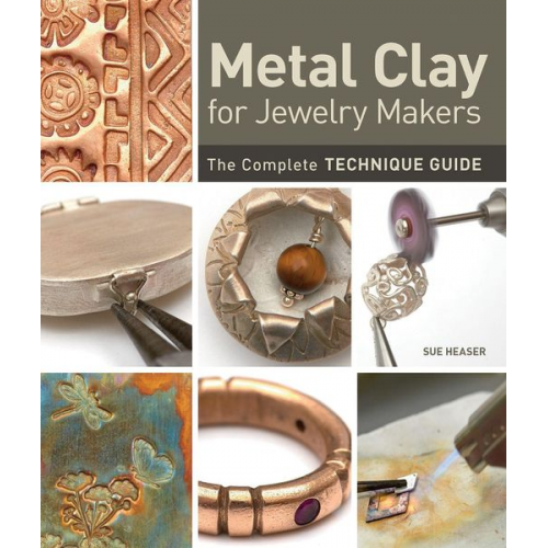 Sue Heaser - Metal Clay for Jewelry Makers: The Complete Technique Guide