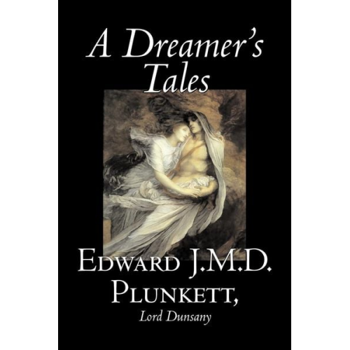 Edward J. Plunkett Lord Dunsany - A Dreamer's Tales by Edward J. M. D. Plunkett, Fiction, Classics, Fantasy, Horror