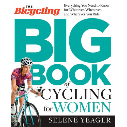 Selene Yeager Editors of Bicycling Magazine - The Bicycling Big Book of Cycling for Women