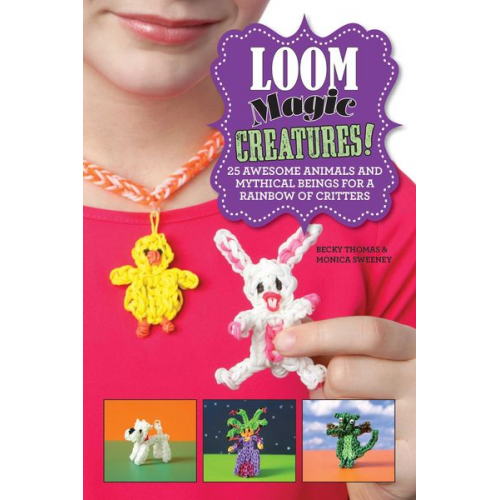 Becky Thomas Monica Sweeney - Loom Magic Creatures!