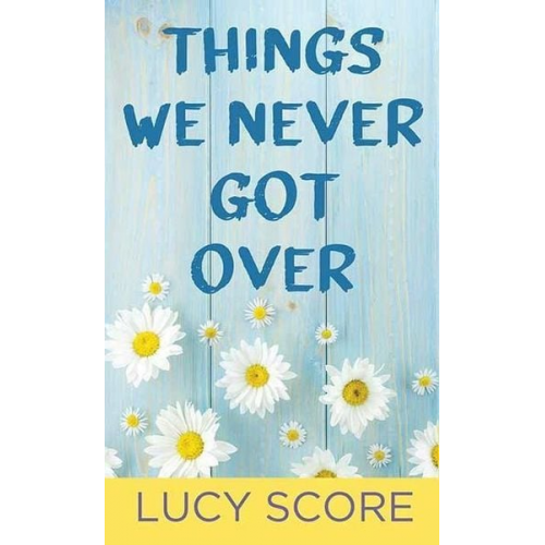 Lucy Score - Things We Never Got Over