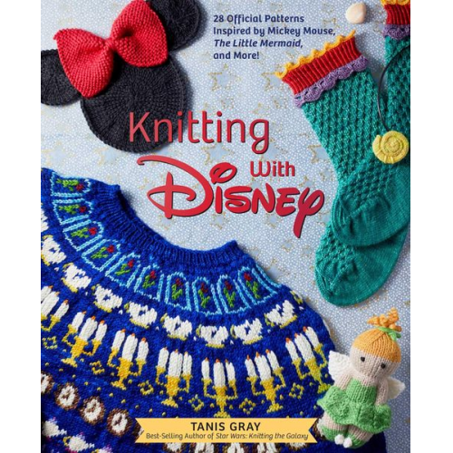 Tanis Gray - Knitting with Disney: 28 Official Patterns Inspired by Mickey Mouse, the Little Mermaid, and More! (Disney Craft Books, Knitting Books, Book