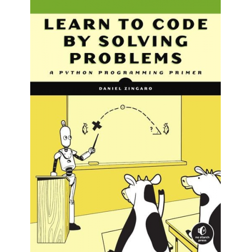 Daniel Zingaro - Learn to Code by Solving Problems