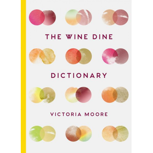 Victoria Moore - The Wine Dine Dictionary: Good Food and Good Wine: An A-Z of Suggestions for Happy Eating and Drinking