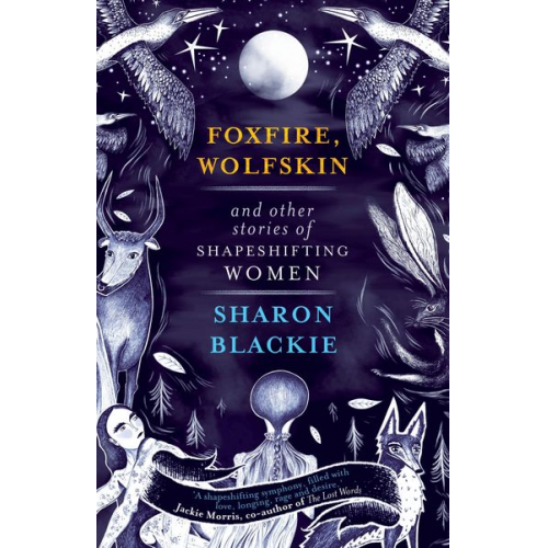 Sharon Blackie - Foxfire, Wolfskin and Other Stories of Shapeshifting Women