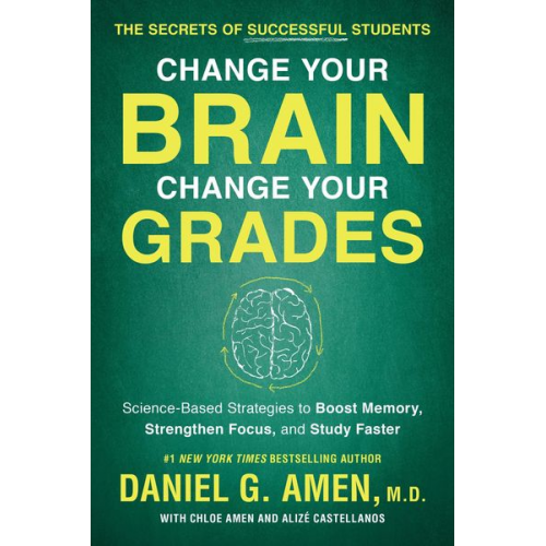 Daniel G. Amen Chloe Amen Alize Castellanos - Change Your Brain, Change Your Grades