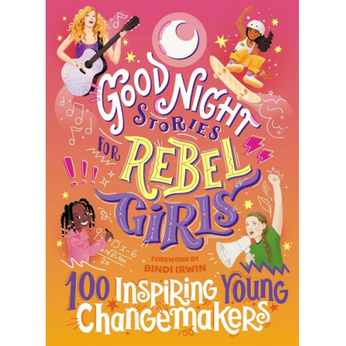 Jess Harriton Maithy Vu Bindi Irwin Rebel Girls - Good Night Stories for Rebel Girls 05: 100 Inspiring Young Changemakers