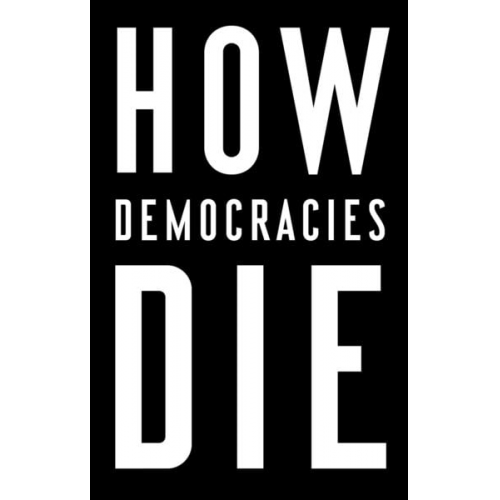 Steven Levitsky Daniel Ziblatt - How Democracies Die