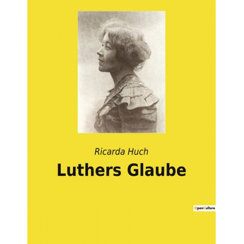 Ricarda Octavia Huch - Luthers Glaube