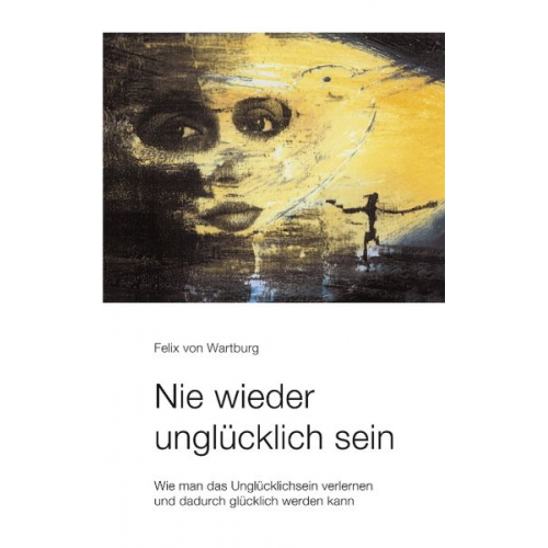 Felix Wartburg - Nie wieder unglücklich sein