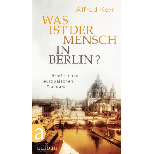 Alfred Kerr - Was ist der Mensch in Berlin?
