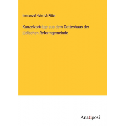 Immanuel Heinrich Ritter - Kanzelvorträge aus dem Gotteshaus der jüdischen Reformgemeinde