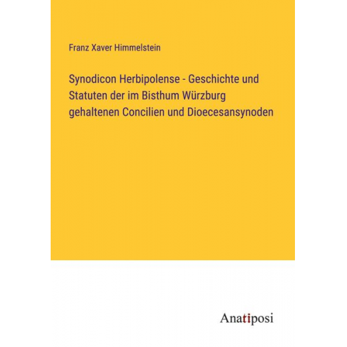 Franz Xaver Himmelstein - Synodicon Herbipolense - Geschichte und Statuten der im Bisthum Würzburg gehaltenen Concilien und Dioecesansynoden