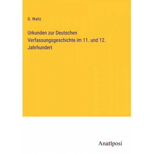 G. Waitz - Urkunden zur Deutschen Verfassungsgeschichte im 11. und 12. Jahrhundert